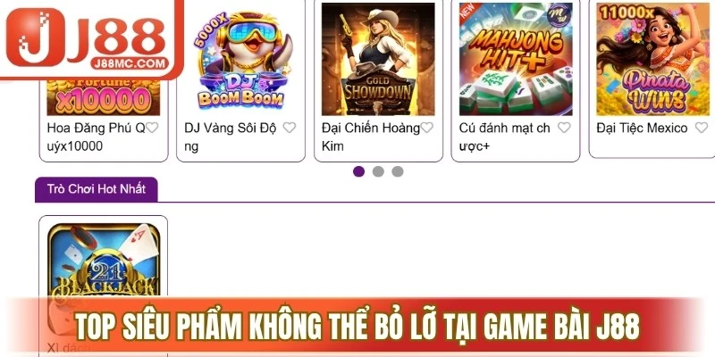Top siêu phẩm không thể bỏ lỡ tại game bài J88