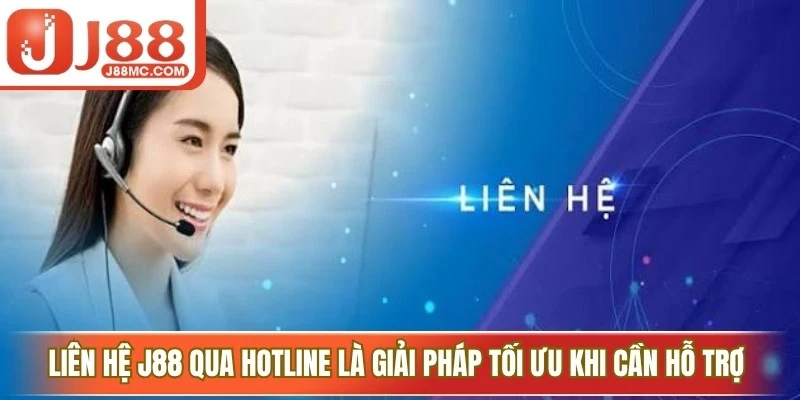 Liên hệ J88 qua Hotline là giải pháp tối ưu khi cần hỗ trợ cấp bách